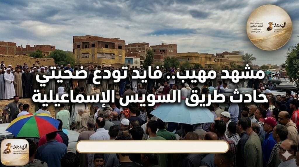 مشهد مهيب.. فايد تودع ضحيتي حادث طريق «السويس- الإسماعيلية»
