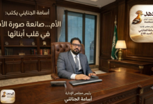 أسامة الجنايني يكتب: الأم… صانعة صورة الأب في قلب أبنائها